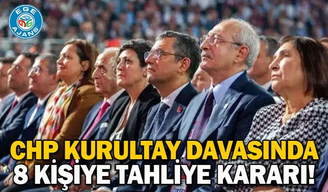 CHP Kurultay davasında 8 kişiye tahliye kararı!