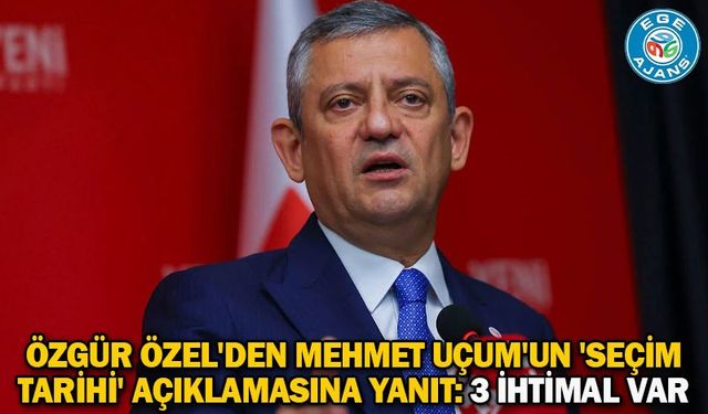Özgür Özel'den Mehmet Uçum'un 'seçim tarihi' açıklamasına yanıt: 3 ihtimal var