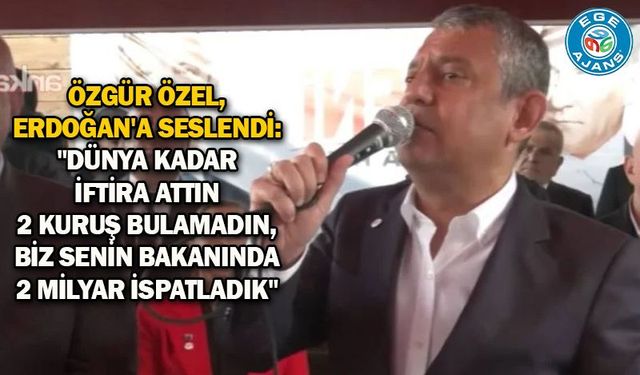 Özgür Özel, Erdoğan'a seslendi: "Dünya kadar iftira attın 2 kuruş bulamadın, biz senin bakanında 2 milyar ispatladık"