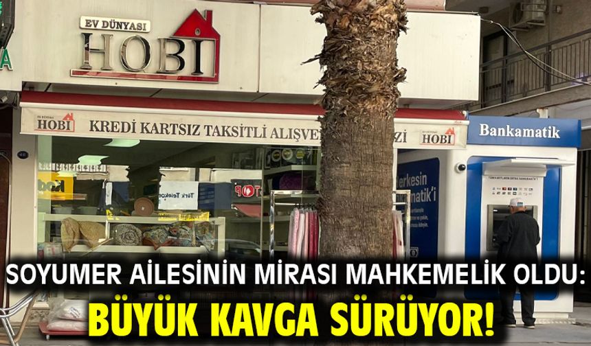 Soyumer Ailesinin Mirası Mahkemelik Oldu: Büyük Kavga Sürüyor!