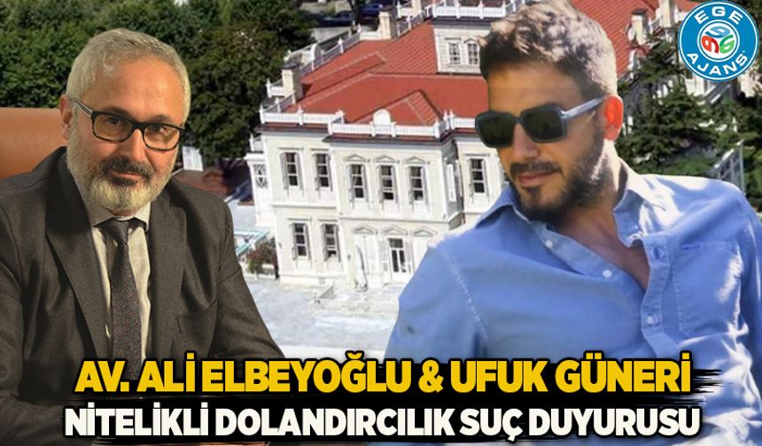 Av. ALİ ELBEYOĞLU & UFUK GÜNERİ NİTELİKLİ DOLANDIRCILIK SUÇ DUYURUSU