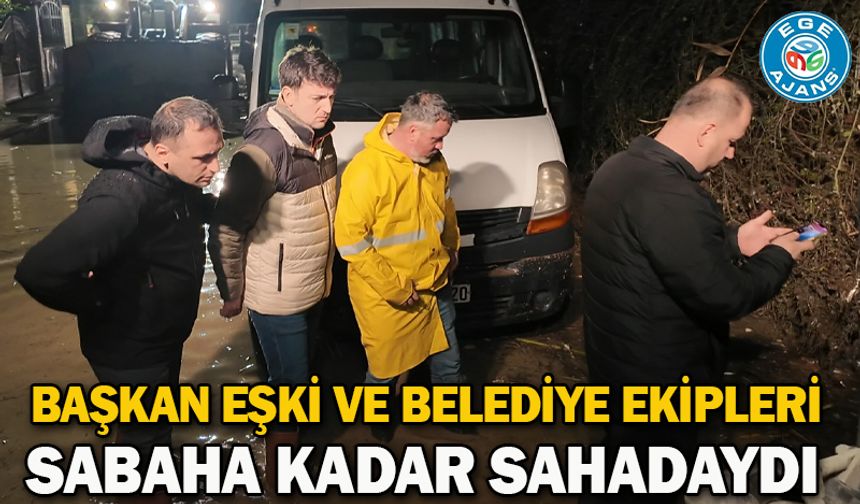Başkan Eşki ve belediye ekipleri sabaha kadar sahadaydı