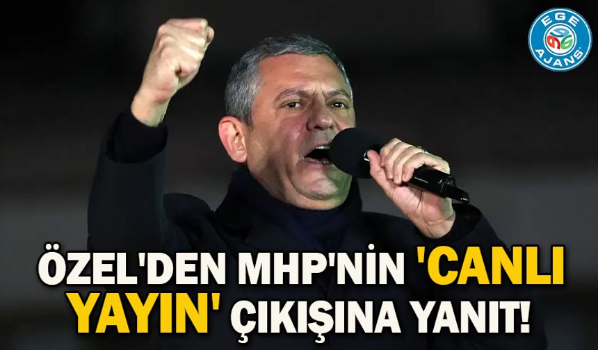 Özel'den MHP'nin 'canlı yayın' çıkışına yanıt!
