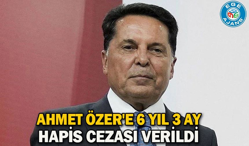 Ahmet Özer'e 6 yıl 3 ay hapis cezası verildi