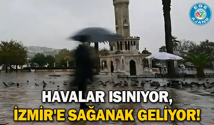 Havalar ısınıyor, İzmir'e sağanak geliyor!