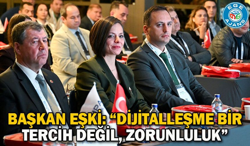 Başkan Eşki: “Dijitalleşme bir tercih değil, zorunluluk”