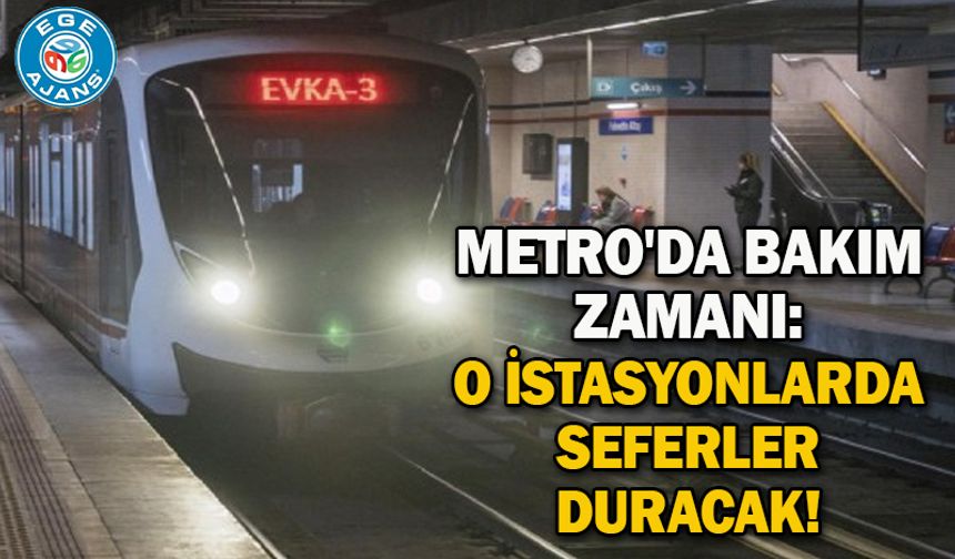 Metro'da bakım zamanı: O istasyonlarda seferler duracak!