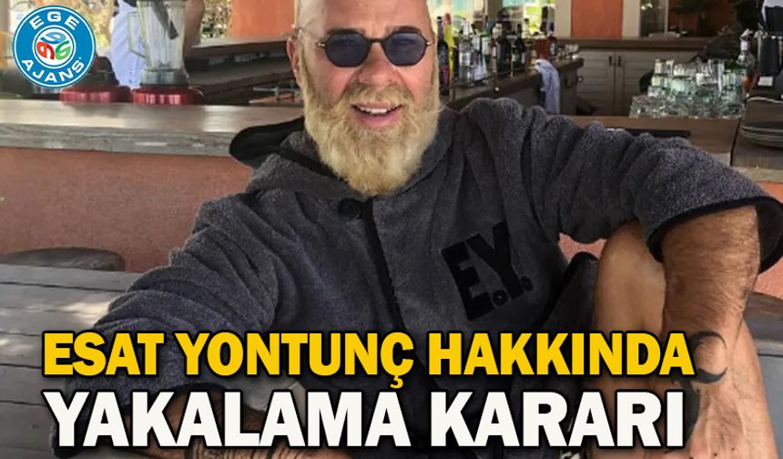 Esat Yontunç hakkında yakalama kararı