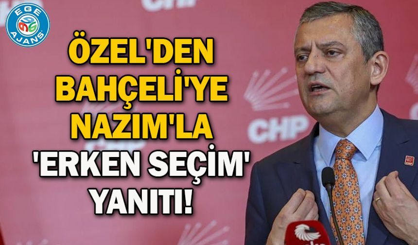 Özel'den Bahçeli'ye Nâzım'la 'erken seçim' yanıtı!