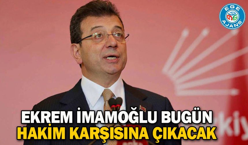 Ekrem İmamoğlu bugün hakim karşısına çıkacak