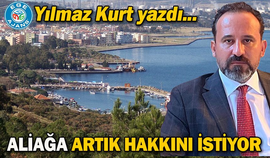 ALİAĞA ARTIK HAKKINI İSTİYOR