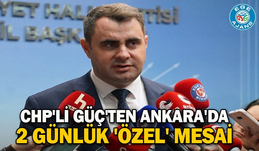 CHP'li Güç'ten Ankara'da 2 günlük 'Özel' mesai