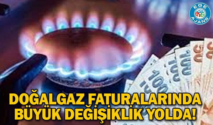 Doğalgaz faturalarında büyük değişiklik yolda!