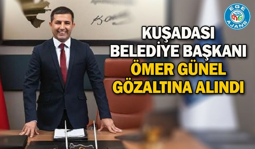 Kuşadası Belediye Başkanı Ömer Günel gözaltına alındı