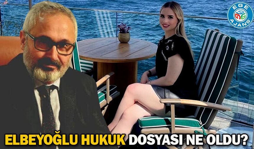 ELBEYOĞLU HUKUK DOSYASI NE OLDU?