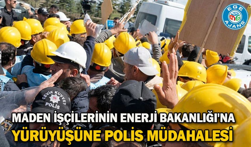 Maden işçilerinin Enerji Bakanlığı'na yürüyüşüne polis müdahalesi