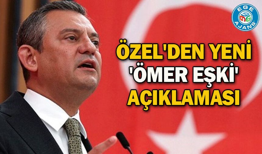 Özel'den yeni 'Ömer Eşki' açıklaması