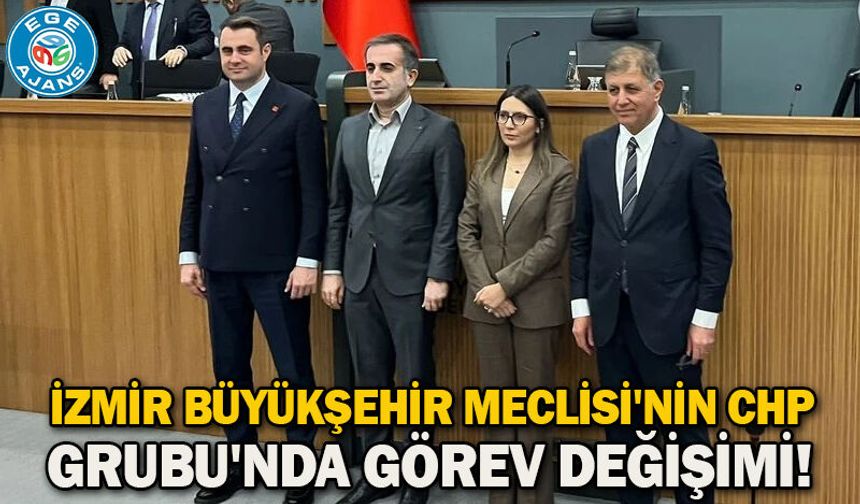 İzmir Büyükşehir Meclisi'nin CHP Grubu'nda görev değişimi!
