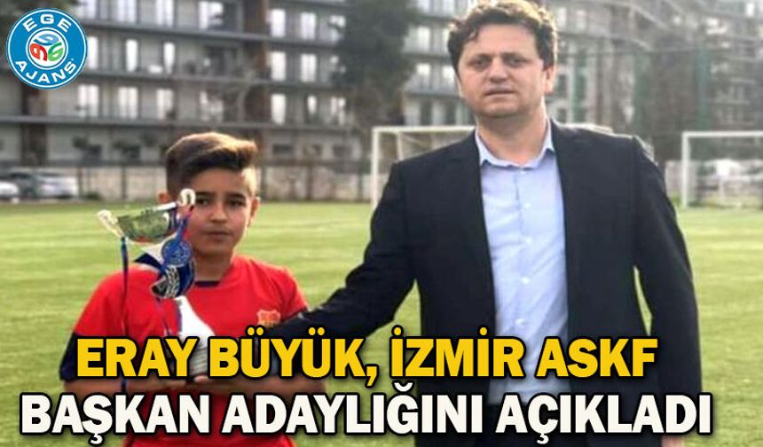ERAY BÜYÜK, İZMİR ASKF BAŞKAN ADAYLIĞINI AÇIKLADI