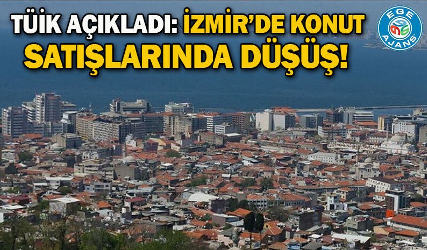 TÜİK açıkladı: İzmir’de konut satışlarında düşüş!