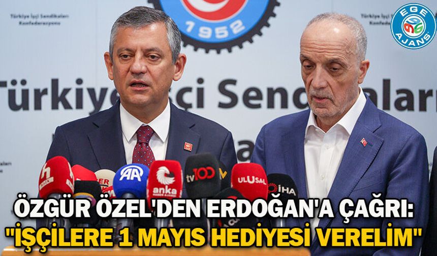 Özgür Özel'den Erdoğan'a çağrı: "İşçilere 1 Mayıs hediyesi verelim"