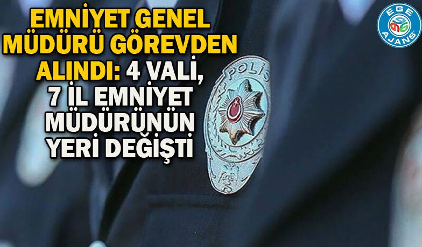 Emniyet Genel Müdürü görevden alındı: 4 vali, 7 il emniyet müdürünün yeri değişti