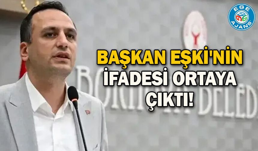 Başkan Eşki'nin ifadesi ortaya çıktı!