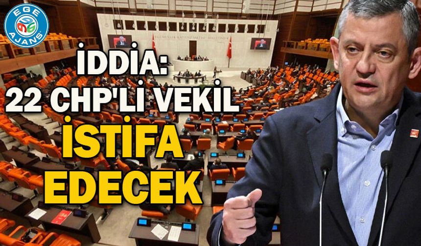 İddia: 22 CHP'li vekil istifa edecek