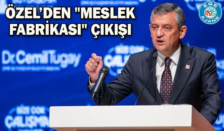 Özel’den "Meslek Fabrikası" çıkışı