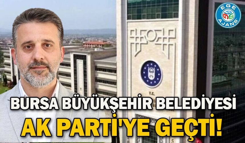 Bursa Büyükşehir Belediyesi AK Parti'ye geçti!