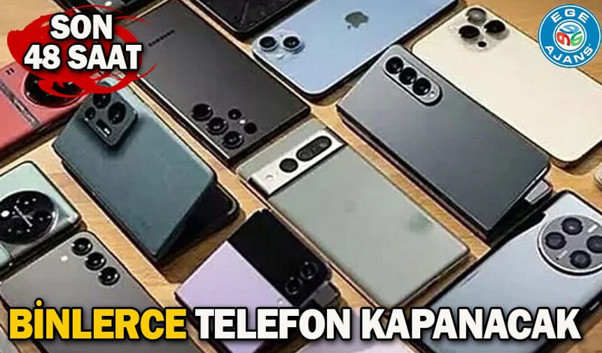 Son 48 saat: Binlerce telefon kapanacak