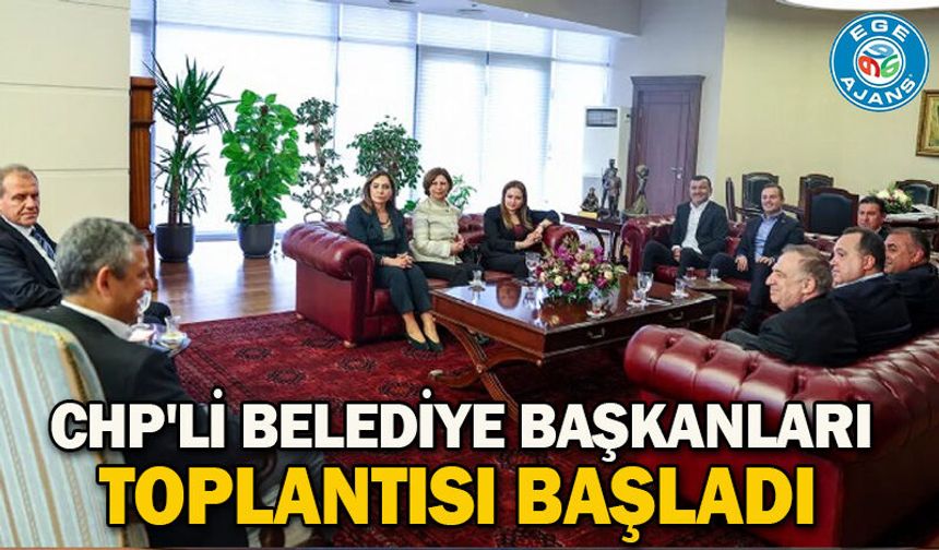 CHP'li belediye başkanları toplantısı başladı