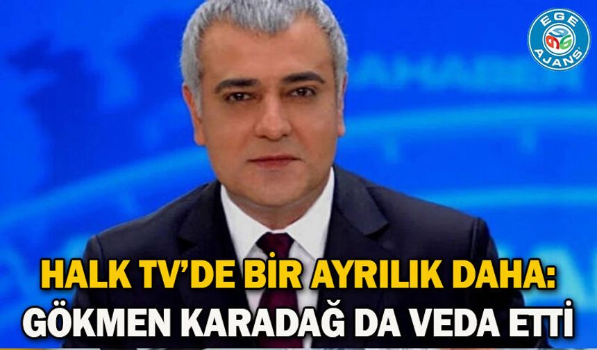 Halk TV’de bir ayrılık daha: Gökmen Karadağ da veda etti