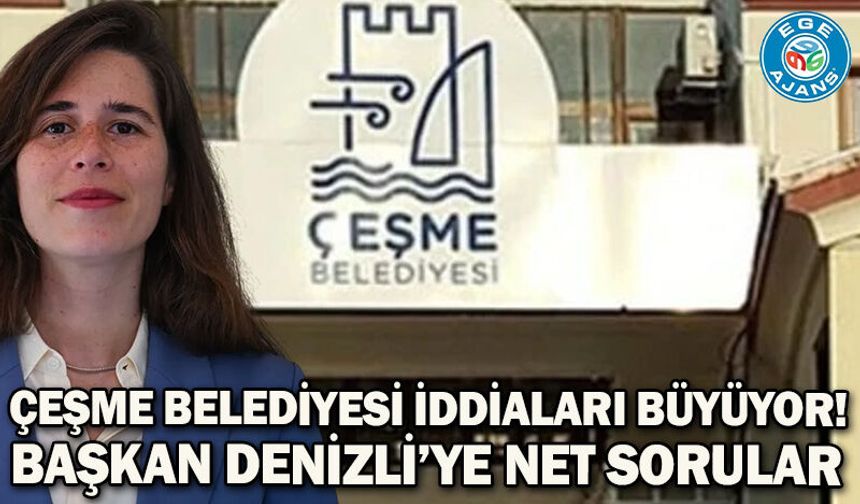 Çeşme Belediyesi iddiaları büyüyor! Başkan Denizli’ye net sorular