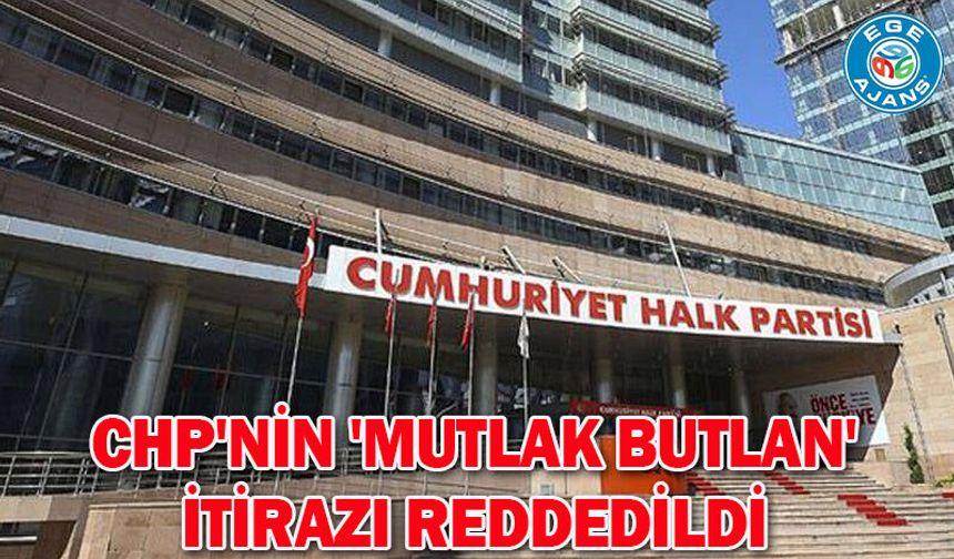 CHP'nin 'mutlak butlan' itirazı reddedildi