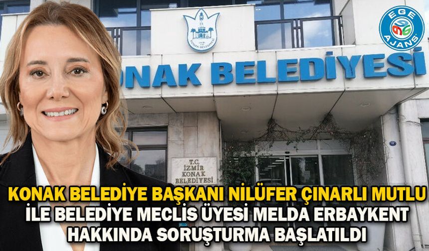 Konak Belediye Başkanı Nilüfer Çınarlı Mutlu ile belediye meclis üyesi Melda Erbaykent hakkında soruşturma başlatıldı