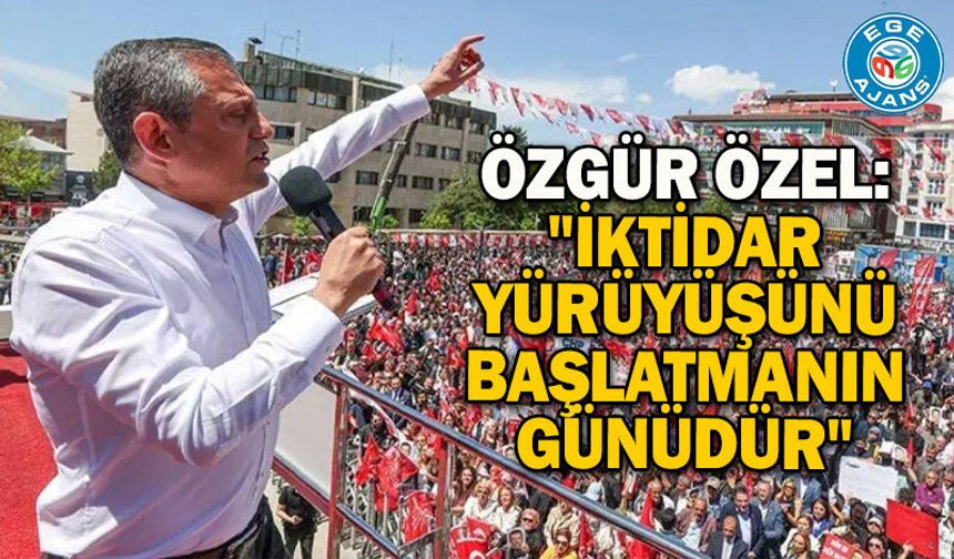 Özgür Özel: "İktidar yürüyüşünü başlatmanın günüdür"