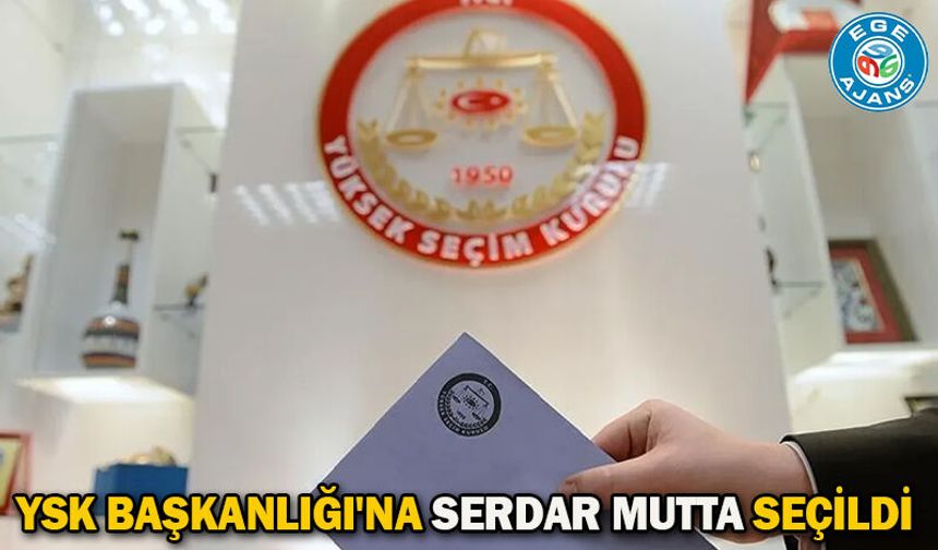 YSK Başkanlığı'na Serdar Mutta seçildi
