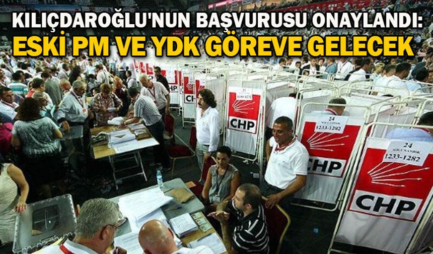 Kılıçdaroğlu'nun başvurusu onaylandı: Eski PM ve YDK göreve gelecek