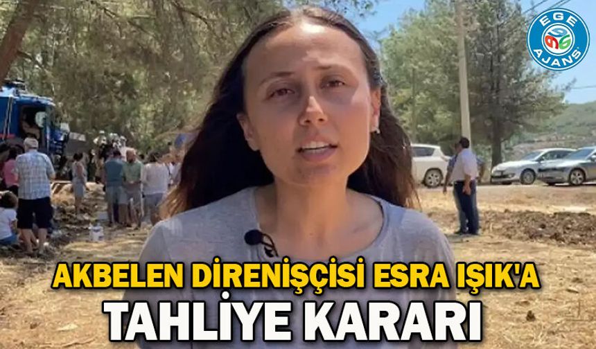 Akbelen direnişçisi Esra Işık'a tahliye kararı