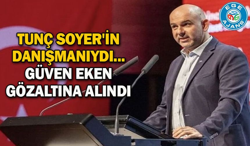Tunç Soyer'in danışmanıydı... Güven Eken gözaltına alındı