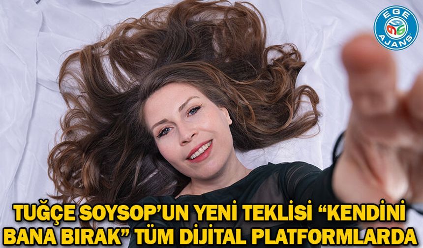 Tuğçe Soysop’un yeni teklisi “Kendini Bana Bırak” tüm dijital platformlarda