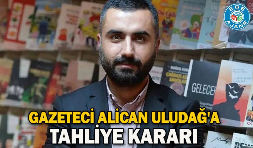 Gazeteci Alican Uludağ'a tahliye kararı