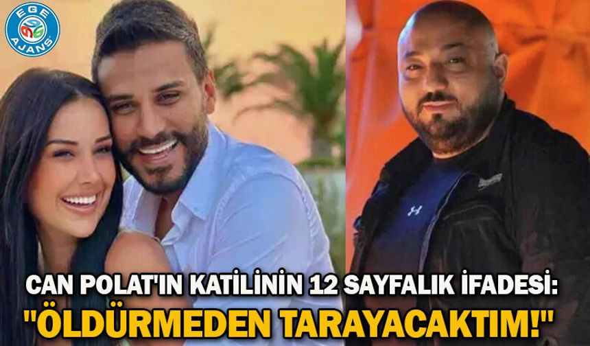 Can Polat'ın katilinin 12 sayfalık ifadesi: "Öldürmeden tarayacaktım!"