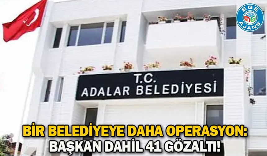 Bir belediyeye daha operasyon: Başkan dahil 41 gözaltı!