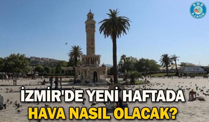 İzmir'de yeni haftada hava nasıl olacak?
