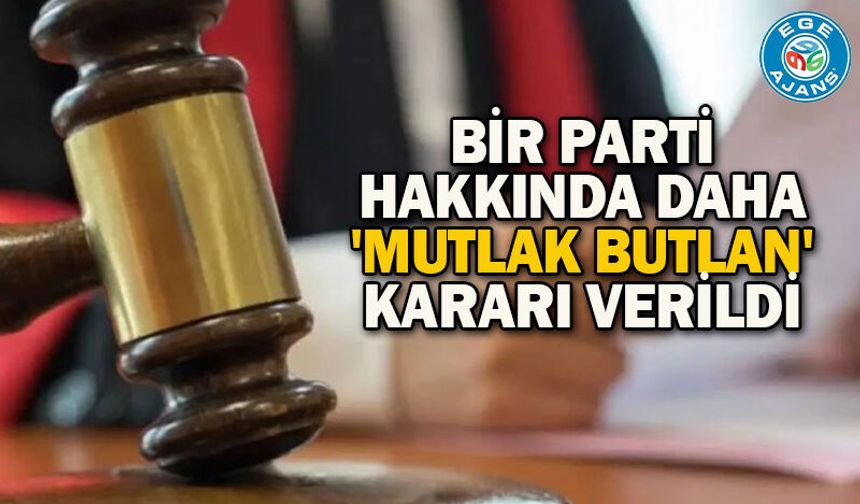 Bir parti hakkında daha 'mutlak butlan' kararı verildi