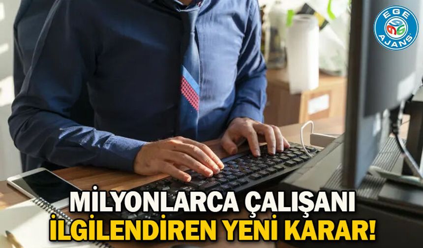 Milyonlarca çalışanı ilgilendiren yeni karar!
