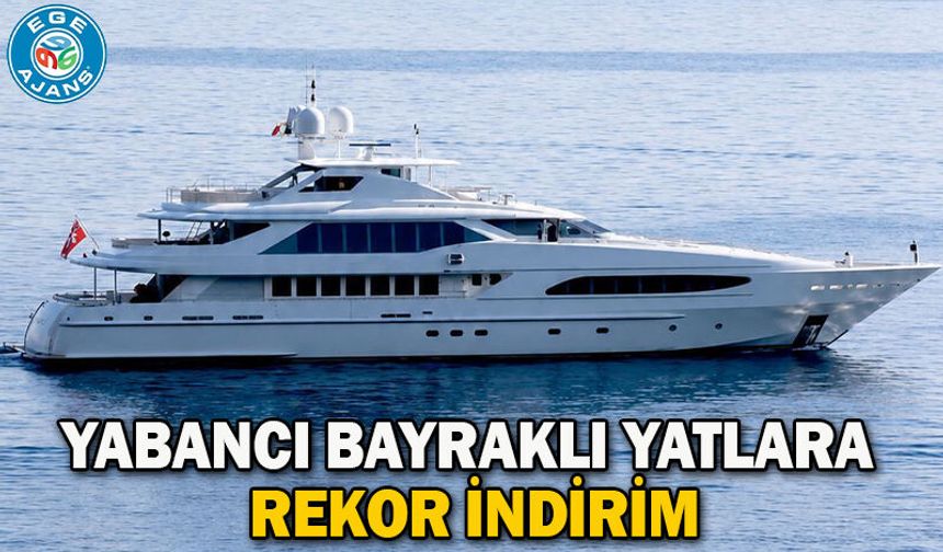 YABANCI BAYRAKLI YATLARA REKOR İNDİRİM Türk bayraklı yatlar için haksız rekabet tartışması başladı