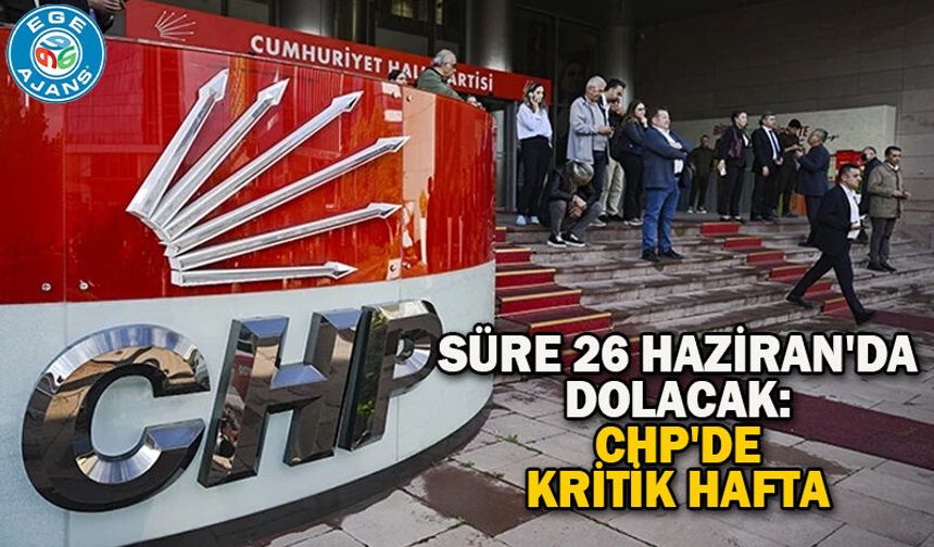 Süre 26 Haziran'da dolacak: CHP'de kritik hafta
